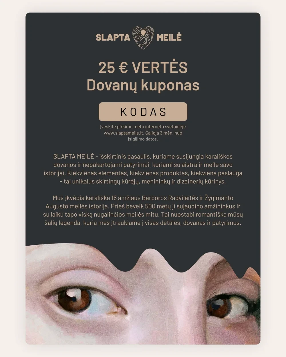 SLAPTA MEILĖ €25 gift voucher on a dark background with a detail of the eyes from a portrait
