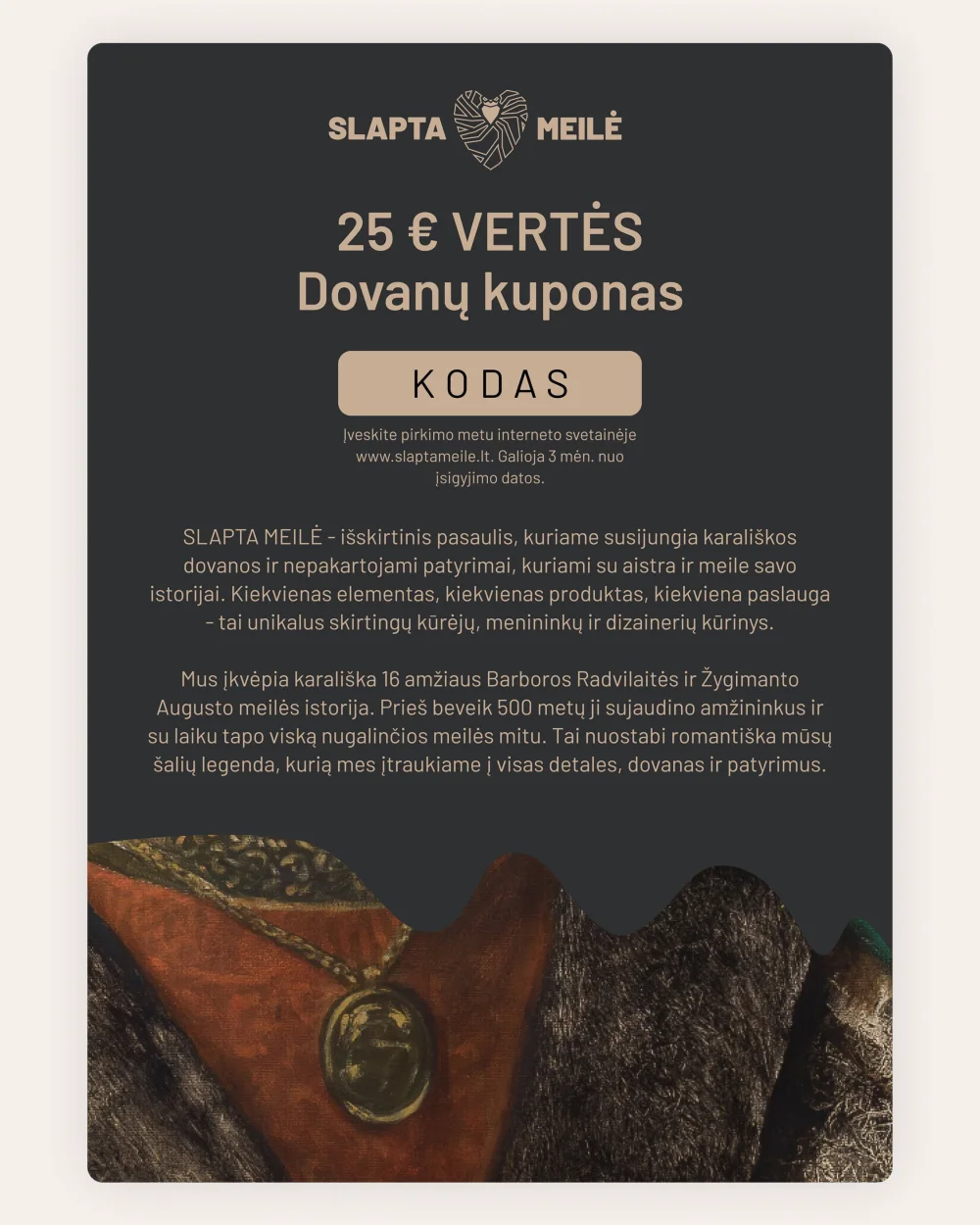 Bon podarunkowy SLAPTA MEILĖ o wartości 25 € na ciemnym tle z fragmentem czerwonego historycznego stroju