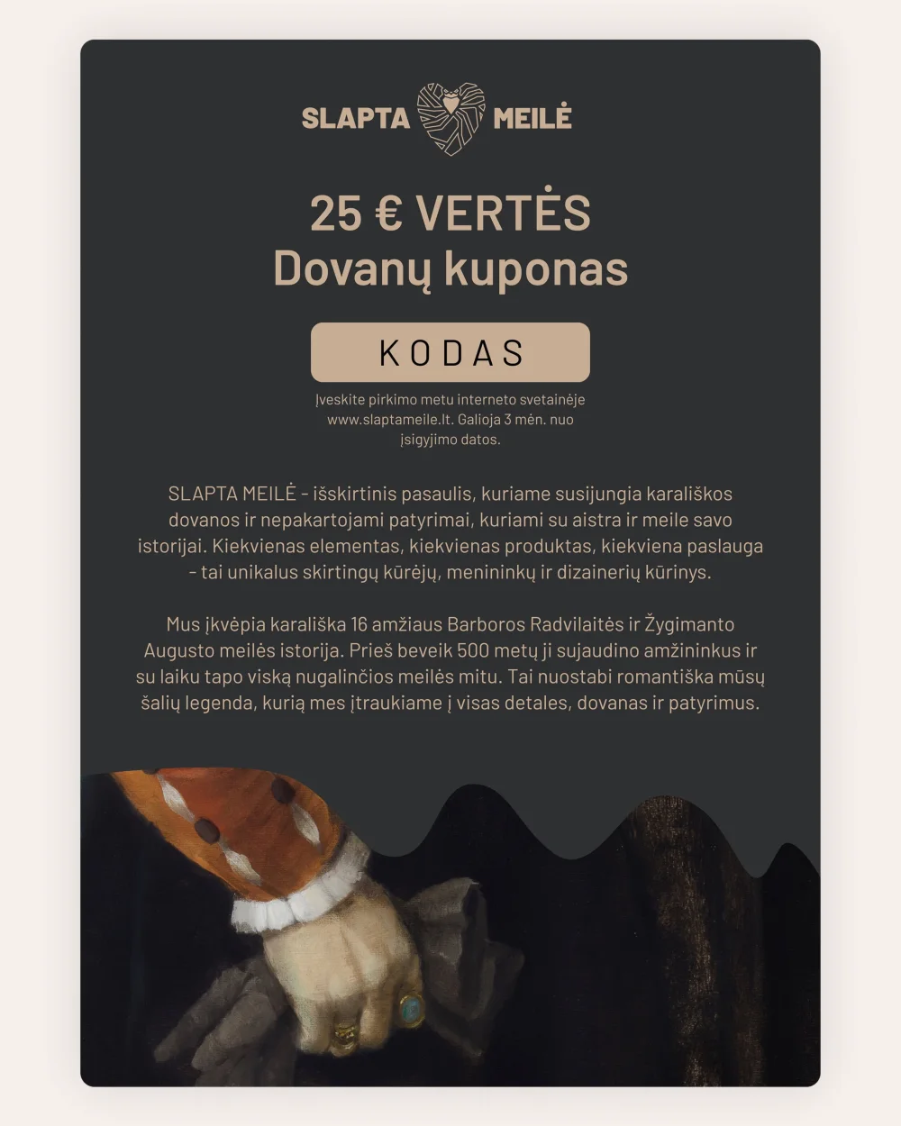 Bon podarunkowy SLAPTA MEILĖ o wartości 25 € na ciemnym tle z fragmentem dłoni z historycznego portretu